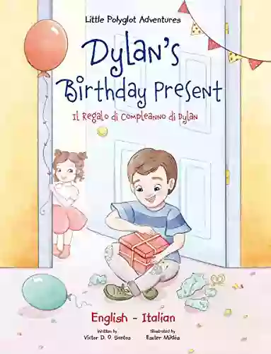 Dylan S Birthday Present / Il Regalo Di Compleanno Di Dylan: Bilingual Italian And English Edition (Little Polyglot Adventures Bilingual English And Italian Edition Vol 1)