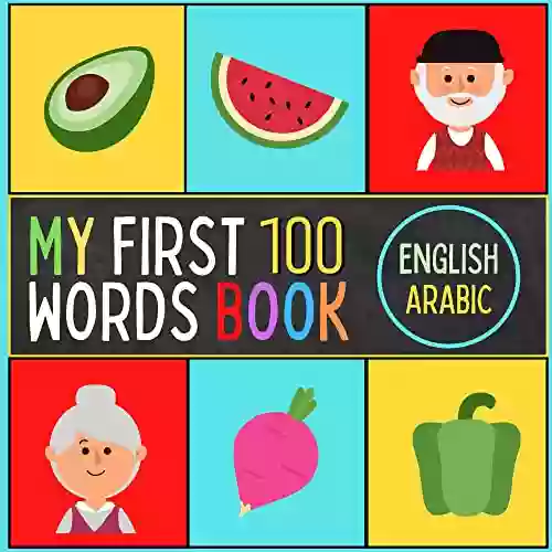 My First 100 English To Arabic Words Book: Bilingual Picture Dictionary Ages 4 8 Years Words And Pictures Preschool Learning Activities Age 3 5 Early (My First 100 Words Bilingual 1)