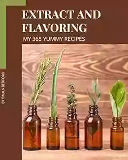 My 365 Yummy Extract And Flavoring Recipes: Unlocking Appetizing Recipes In The Best Yummy Extract And Flavoring Cookbook