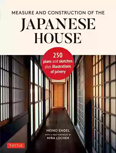 Measure And Construction Of The Japanese House: 250 Plans And Sketches Plus Illustrations Of Joinery