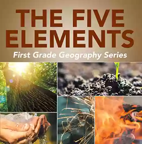 The Five Elements First Grade Geography Series: 1st Grade (Children s How Things Work Books)