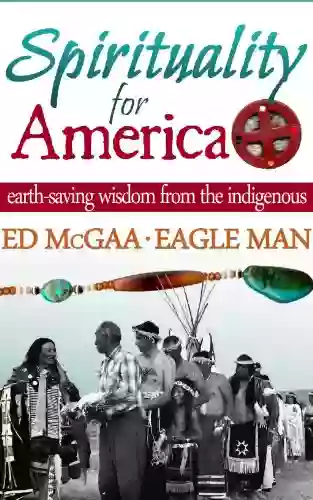 Spirituality For America: Earth Saving Wisdom From the Indigenous (Spirituality Series)