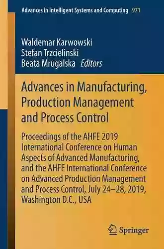 Advances In Manufacturing Production Management And Process Control: Joint Proceedings Of The AHFE 2018 International Conference On Advanced Production Intelligent Systems And Computing 793)