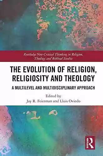 The Evolution Of Religion Religiosity And Theology: A Multi Level And Multi Disciplinary Approach (Routledge New Critical Thinking In Religion Theology And Biblical Studies)