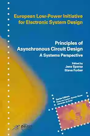 Principles Of Asynchronous Circuit Design: A Systems Perspective (European Low Power Initiative For Electronic System Design (Series) )