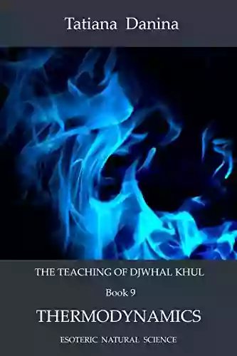 The Teaching of Djwhal Khul Thermodynamics: Esoteric Natural Science (The Teaching of Djwhal Khul Esoteric Natural Science 9)