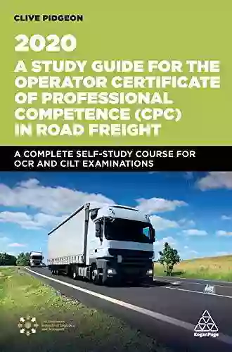 A Study Guide For The Operator Certificate Of Professional Competence (CPC) In Road Freight 2020: A Complete Self Study Course For OCR And CILT Examinations