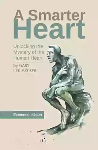 A Smarter Heart: Unlocking The Mystery Of The Human Heart