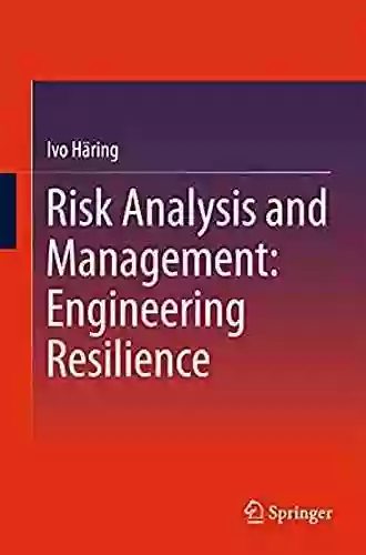 Risk Analysis And Management: Engineering Resilience