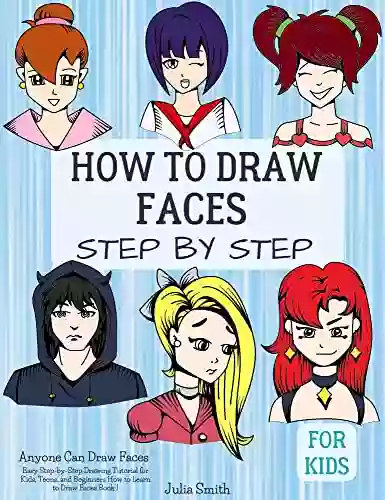 Anyone Can Draw Faces: Easy Step By Step Drawing Tutorial For Kids Teens And Beginners How To Learn To Draw Faces 1 (Aspiring Artist S Guide 1 3)