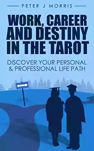 Work Career and Destiny in the Tarot: Discover Your Personal Professional Life Path