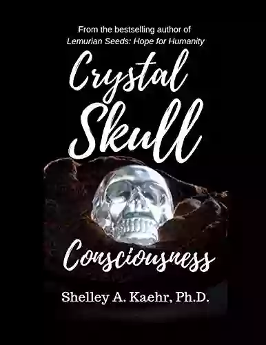 Crystal Skull Consciousness Shelley Kaehr