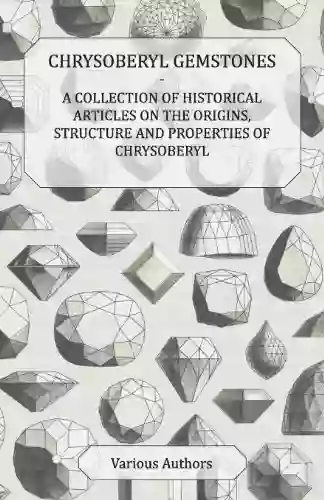 Chrysoberyl Gemstones A Collection Of Historical Articles On The Origins Structure And Properties Of Chrysoberyl