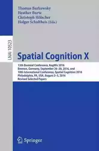 Spatial Cognition X: 13th Biennial Conference KogWis 2016 Bremen Germany September 26 30 2016 And 10th International Conference Spatial Cognition Notes In Computer Science 10523)