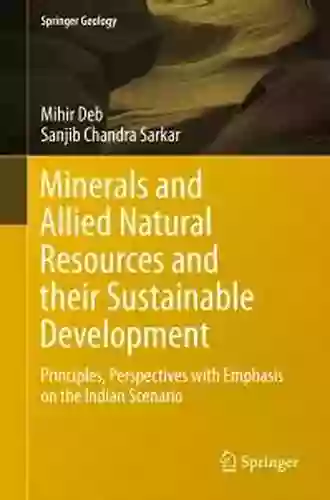 Minerals And Allied Natural Resources And Their Sustainable Development: Principles Perspectives With Emphasis On The Indian Scenario (Springer Geology)