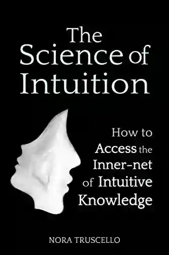 The Science Of Intuition: How To Access The Inner Net Of Intuitive Knowledge