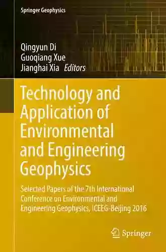 Technology And Application Of Environmental And Engineering Geophysics: Selected Papers Of The 7th International Conference On Environmental And Engineering ICEEG Beijing 2016 (Springer Geophysics)