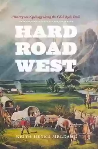 Hard Road West: History And Geology Along The Gold Rush Trail