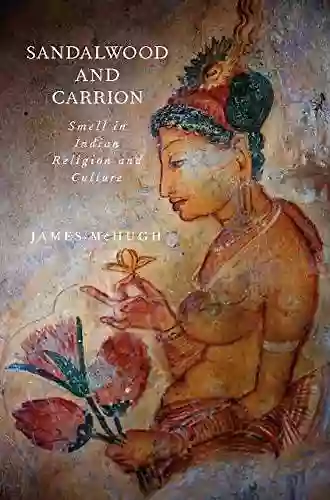 Sandalwood And Carrion: Smell In Indian Religion And Culture