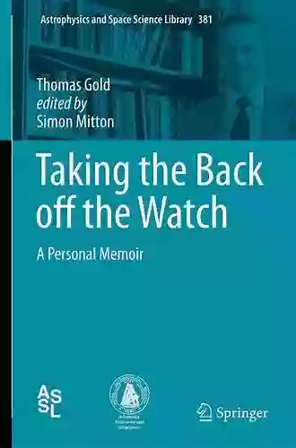 Taking The Back Off The Watch: A Personal Memoir (Astrophysics And Space Science Library 381)