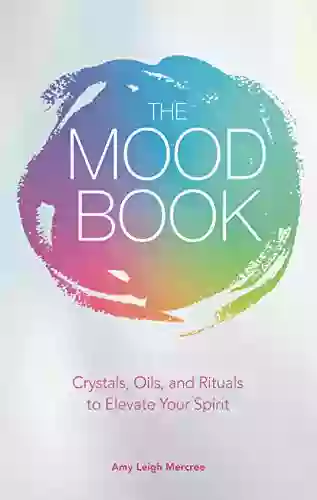 The Mood Book: Crystals Oils And Rituals To Elevate Your Spirit