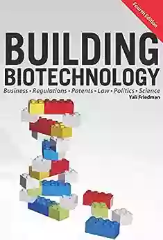 Building Biotechnology: Biotechnology Business Regulations Patents Law Policy and Science