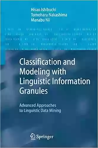 Classification And Modeling With Linguistic Information Granules: Advanced Approaches To Linguistic Data Mining (Advanced Information Processing)