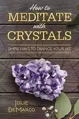 How To Meditate With Crystals: Simple Ways To Change Your Life