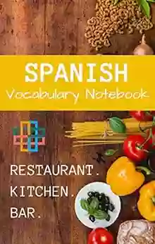 English Spanish Vocabulary Notebook: Cooking Food Restaurant Kitchen : 100 Most Common Everyday Words in Sentences: Eating and Grocery Shopping