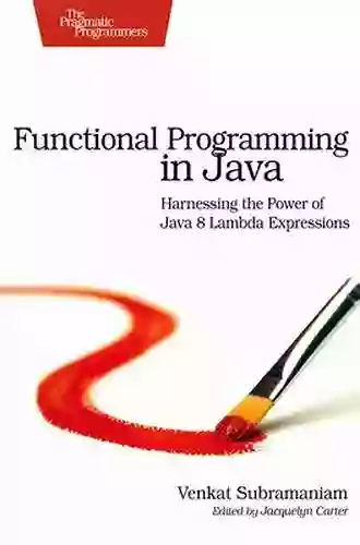 Functional Programming In Java: Harnessing The Power Of Java 8 Lambda Expressions