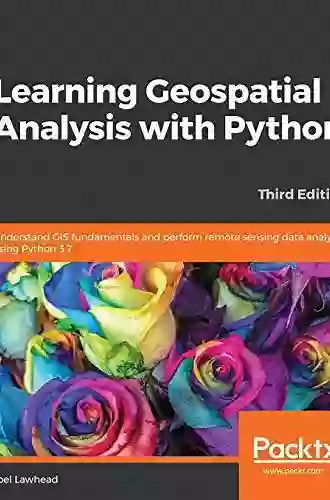 Learning Geospatial Analysis With Python: Understand GIS Fundamentals And Perform Remote Sensing Data Analysis Using Python 3 7 3rd Edition