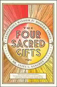 The Four Sacred Gifts: Indigenous Wisdom For Modern Times