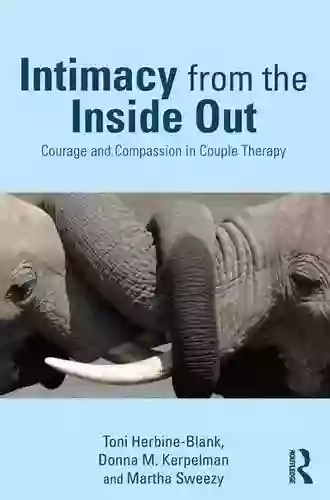 Intimacy From The Inside Out: Courage And Compassion In Couple Therapy