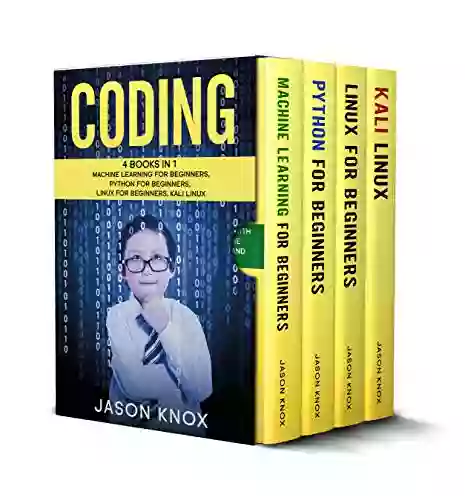 Coding: 4 In 1: Machine Learning For Beginners + Python For Beginners + Linux For Beginners + Kali Linux