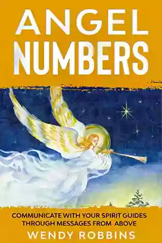 Angel Numbers: Communicate With Your Spirit Guides Through Messages From Above