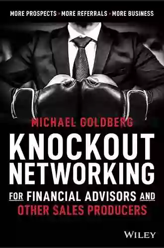 Knockout Networking For Financial Advisors And Other Sales Producers: More Prospects More Referrals More Business