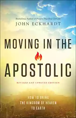 Moving In The Apostolic: How To Bring The Kingdom Of Heaven To Earth