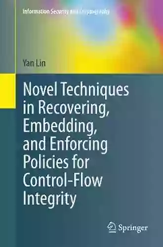 Novel Techniques In Recovering Embedding And Enforcing Policies For Control Flow Integrity (Information Security And Cryptography)