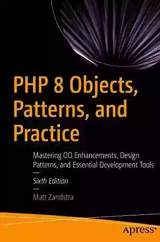 PHP 8 Objects Patterns And Practice: Mastering OO Enhancements Design Patterns And Essential Development Tools