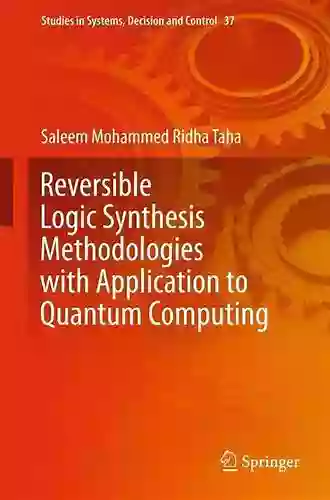 Reversible Logic Synthesis Methodologies With Application To Quantum Computing (Studies In Systems Decision And Control 37)