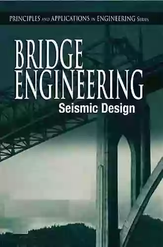 Bridge Engineering: Seismic Design (Principles And Applications In Engineering)