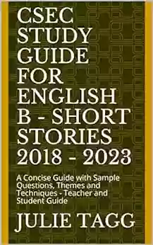 CSEC Study Guide For English B Short Stories 2018 2023: A Concise Guide With Sample Questions Themes And Techniques Teacher And Student Guide (English Study Guide For CSEC (2018 2028))