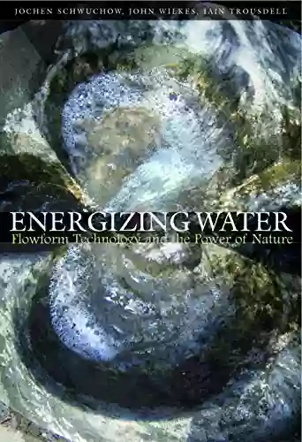 Energizing Water: Flowform Technology And The Power Of Nature