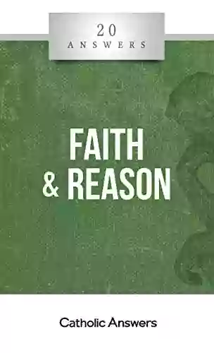 20 Answers: Faith Reason (20 Answers From Catholic Answers)