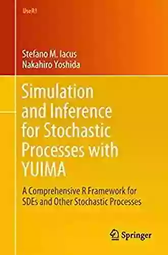 Simulation And Inference For Stochastic Processes With YUIMA: A Comprehensive R Framework For SDEs And Other Stochastic Processes (Use R )