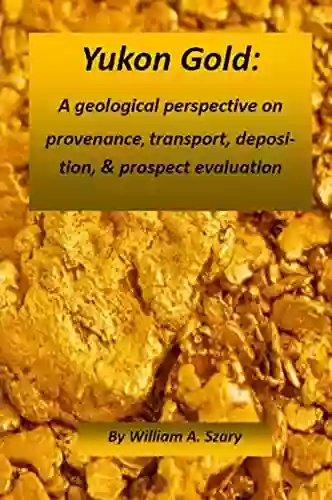 Yukon Gold: A Geological Perspective On Provenance Transport And Deposition