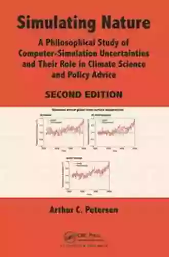 Simulating Nature: A Philosophical Study Of Computer Simulation Uncertainties And Their Role In Climate Science And Policy Advice Second Edition