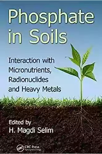 Phosphate In Soils: Interaction With Micronutrients Radionuclides And Heavy Metals (Advances In Trace Elements In The Environment 2)