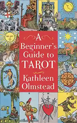 A Beginner S Guide To Tarot: Get Started With Quick And Easy Tarot Fundamentals