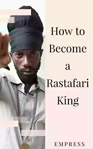 How To Become A Rastafari King: 90 Principles Tips For Men To Convert To Rastafari